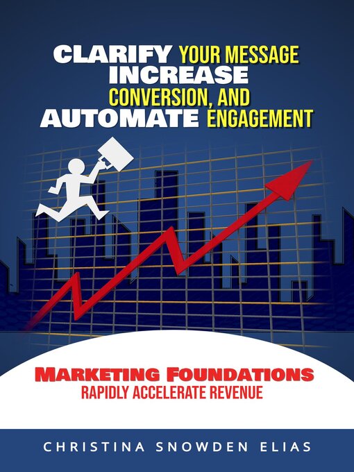 Title details for Clarify Your Message, Increase Conversion, and Automate Engagement by Christina Snowden Elias - Available